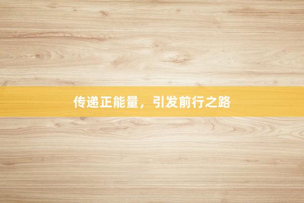 传递正能量,引发前行之路